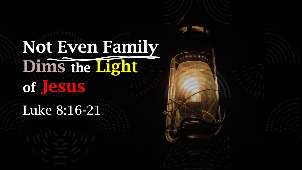 Not Even Family Dims The Light Of Jesus (Luke 8:16-21)