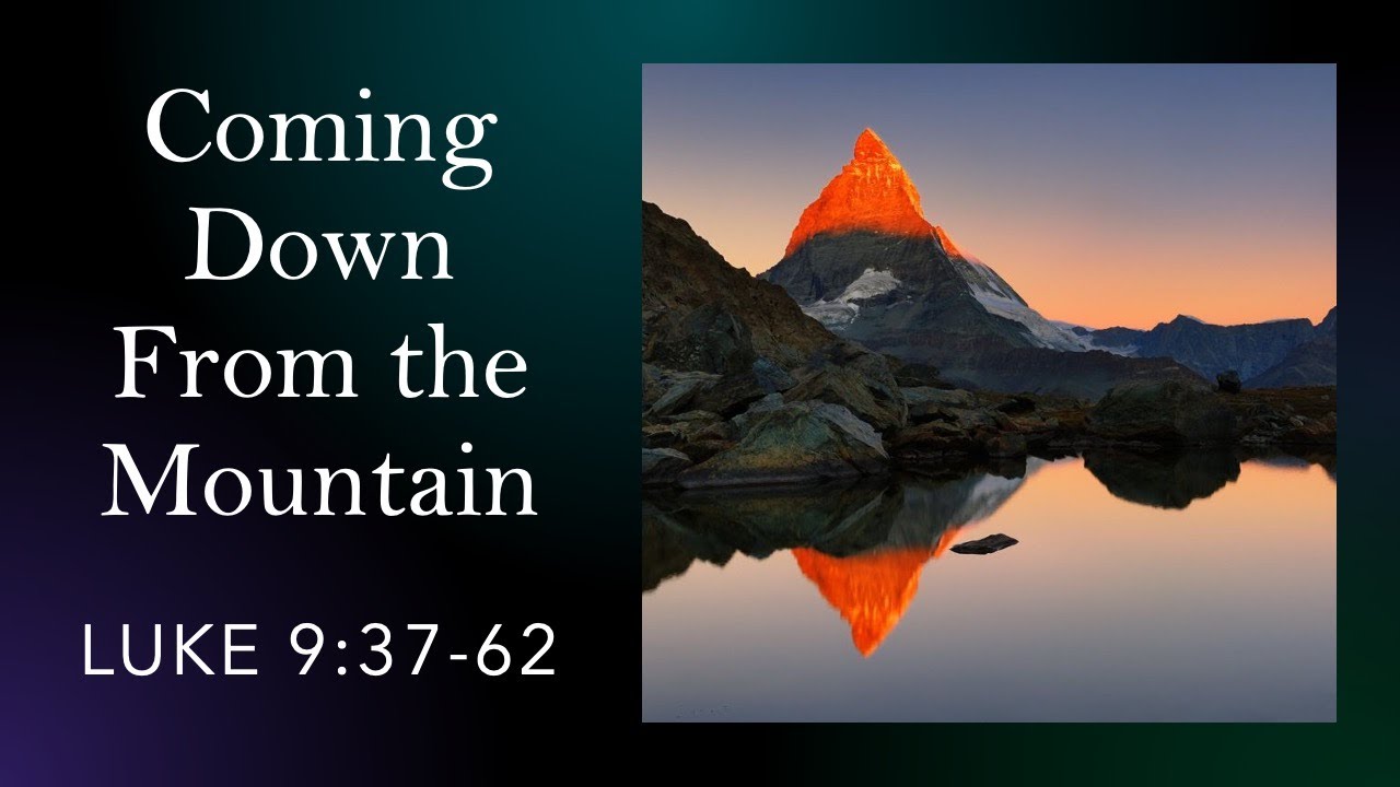 Coming Down From The Mountain (Luke 9:37-62)