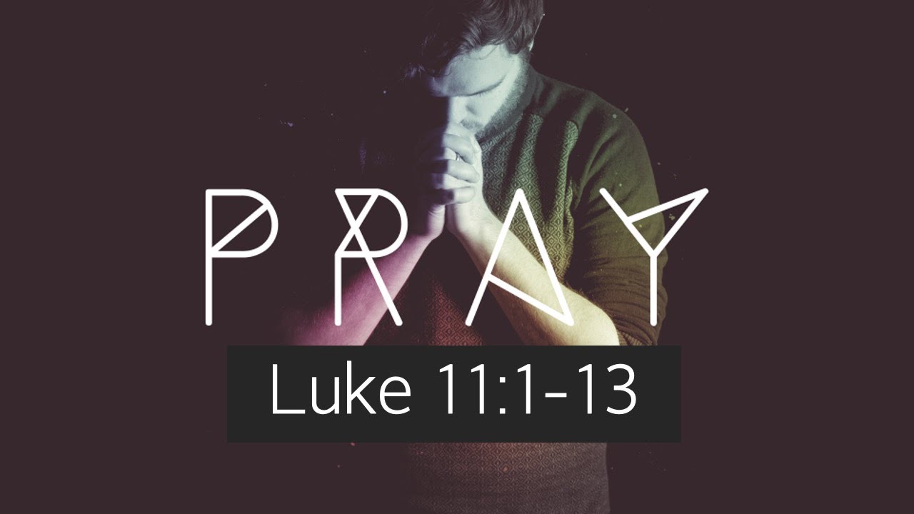 Pray (Luke 11:1-14)