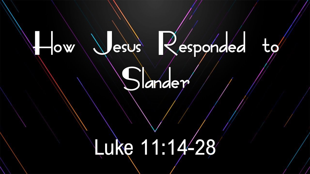 How Jesus Responded To Slander (Luke 11:14-28)
