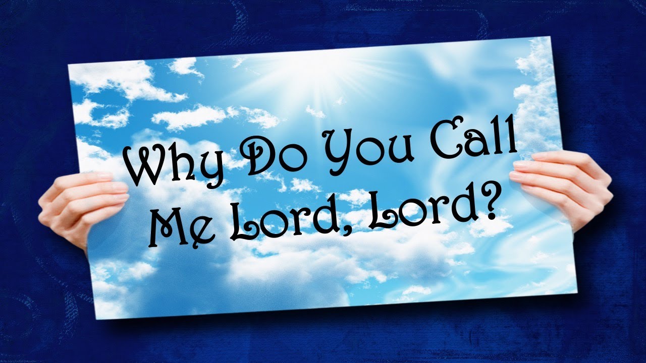 Why Do You Call Me Lord, Lord? (Luke 6:27-49)