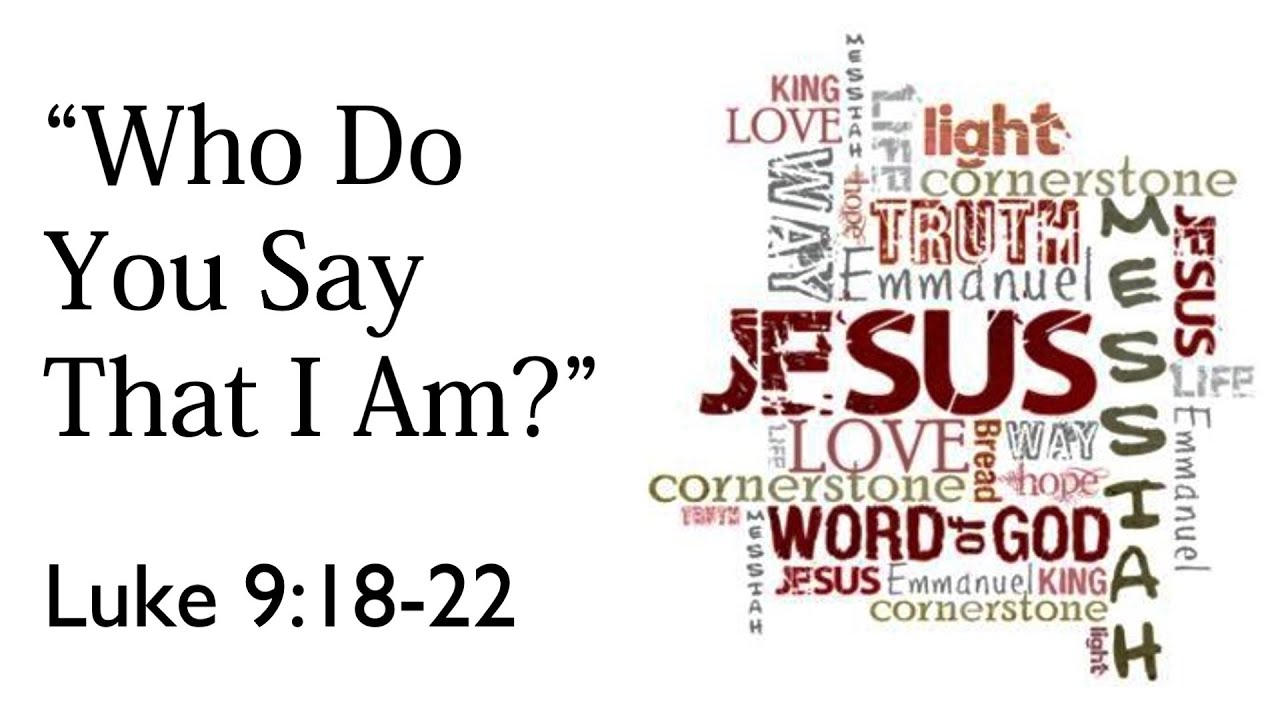 "Who Do You Say That I Am?" (Luke 9:18-22)