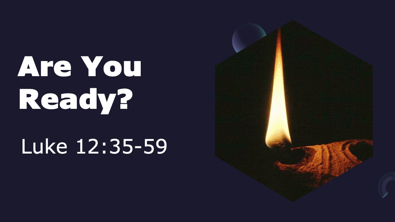 Are You Ready?  (Luke 12:35-49)