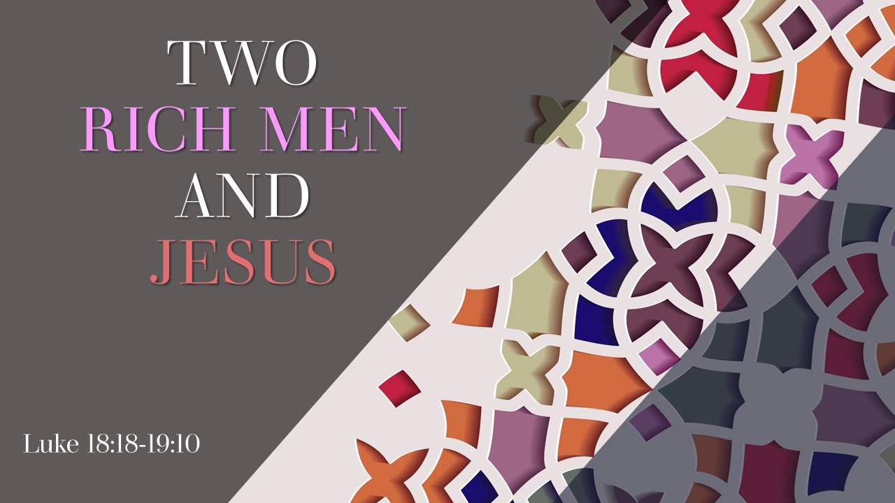 Two Rich Men and Jesus (Luke 18:18-19:10)