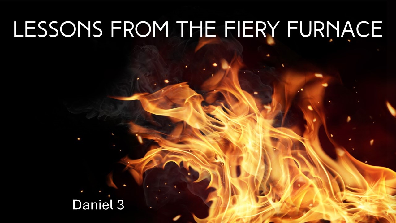 Lessons From The Fiery Furnace (Daniel 3)