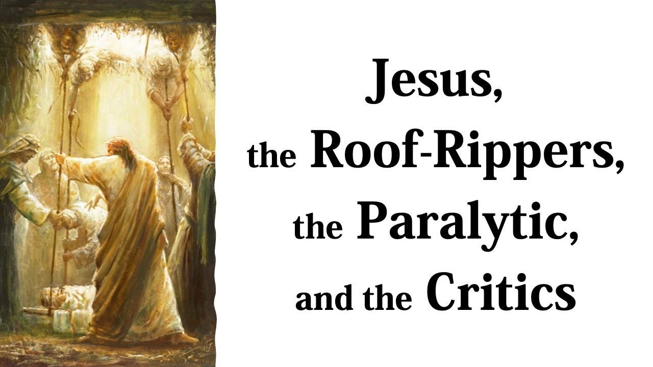 Jesus, The Roof-Rippers, The Paralytic, And The Critics (Luke 5:17-26)